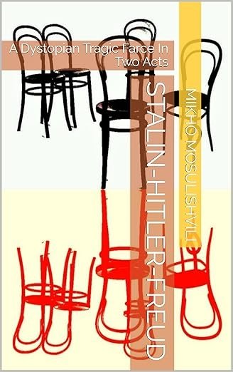 STALIN-HITLER-FREUD: A Dystopian Tragic Farce In Two Acts