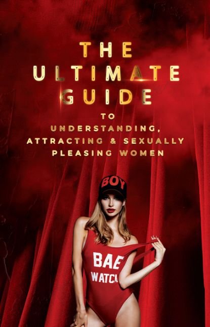 The Ultimate Guide to Understanding, Attracting & Sexually Pleasing Women