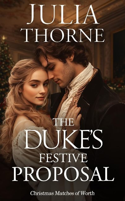 The Duke's Festive Proposal: A Historical Regency Romance Novel (Christmas Matches of Worth Book 5)