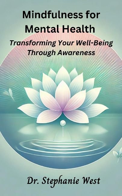 Mindfulness for Mental Health: Transforming Your Well-Being Through Awareness